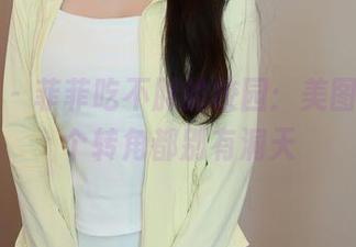 秀人网 – 菲菲吃不胖的校园：美图里，每个转角都别有洞天
